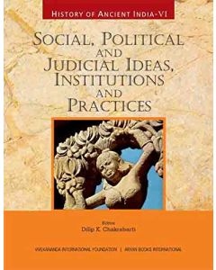 History of Ancient India : Social, Political and Judicial Ideas, Institutions and Practices Vol. VI