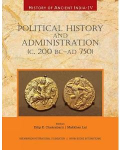 History of Ancient India : Political History and Administration (c.200 BC-AD 750) Vol. IV